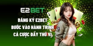 Đăng Ký E2BET – Bước Vào Hành Trình Cá Cược Đầy Thú Vị 2 dang ky e2bet