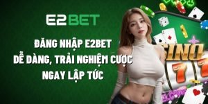 Đăng Nhập E2BET Dễ Dàng, Trải Nghiệm Cược Ngay Lập Tức 3 dang nhap e2bet