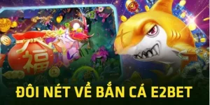 Bắn Cá E2BET – Trải Nghiệm Đại Dương Ảo Cực Kỳ Hấp Dẫn 7 gioi thieu ve ban ca e2bet