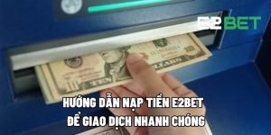 Hướng Dẫn Nạp Tiền E2BET Để Giao Dịch Nhanh Chóng 5 nap tien e2bet 1 2