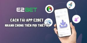 Cách Tải App E2BET Nhanh Chóng Trên Mọi Thiết Bị 1 tai app e2bet 1