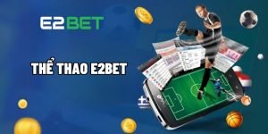 Thể Thao E2BET: Điểm Đến Hoàn Hảo Cho Cược Thủ 11 the thao e2bet 1