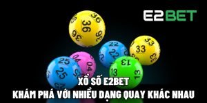 Xổ Số E2BET: Khám Phá Với Nhiều Dạng Quay Khác Nhau 1 xo so e2bet